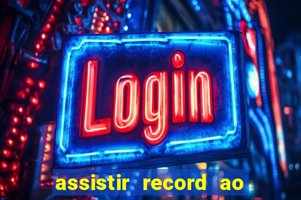 assistir record ao vivo bahia